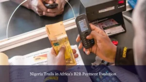 Rising stars: South Africa, Kenya outshine Nigeria’s fintech industry Nigeria-Trails-in-Africas-B2B-Payment-Evolution
